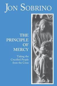 bokomslag The Principle of Mercy: Taking the Crucified People from the Cross