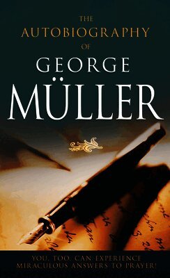 George Muller - The Autobiography of George Müller: You, Too, Can Experience Miraculous Answers to Prayer!, Häftad