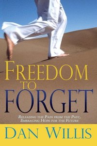 bokomslag Freedom to Forget: Releasing the Pain from the Past, Embracing Hope for the Future