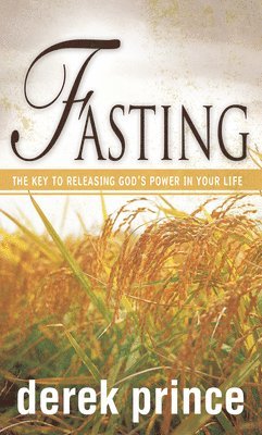 Derek Prince - Fasting: The Key to Releasing God's Power in Your Life, Häftad
