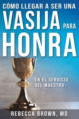 Como Llegar A Ser Una Vasija Para Honra (spanish Language Edition, Becoming A Vessel Of Honor (spanish)) 1
