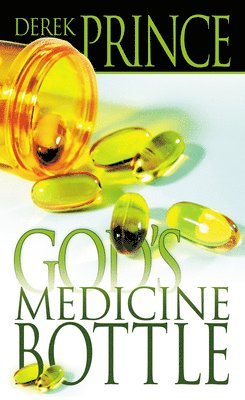 Derek Prince - God's Medicine Bottle: A Guide to Restoring Physical, Mental, Emotional, and Spiritual Health, Häftad