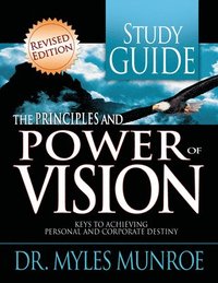 bokomslag The Principles and Power of Vision Study Guide: Keys to Achieving Personal and Corporate Destiny