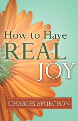 Charles H Spurgeon, Charles H. Spurgeon - How to Have Real Joy, Häftad