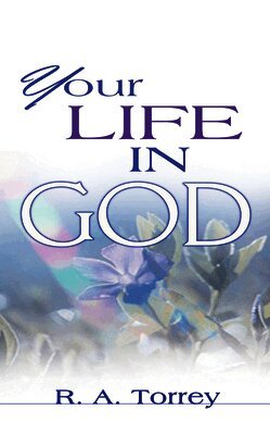 R. A. Torrey - Your Life in God, Häftad