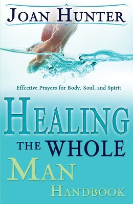 bokomslag Healing the Whole Man Handbook: Effective Prayers for Body, Soul, and Spirit