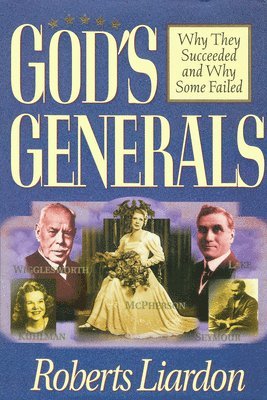 bokomslag God's Generals: Why They Succeeded and Why Some Failed (Spiritual Biographies of Smith Wigglesworth, Aimee Semple McPherson, William J. Seymour, Kathr