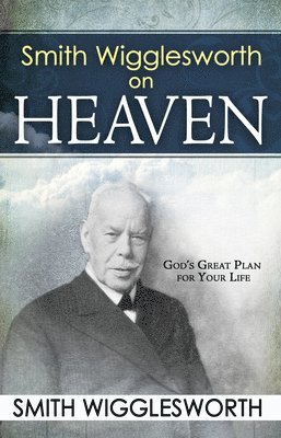 Smith Wigglesworth - Smith Wigglesworth on Heaven, Häftad