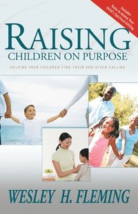 bokomslag Raising Children on Purpose: Helping Your Children Find Their God-Given Calling (Updated and Expanded)