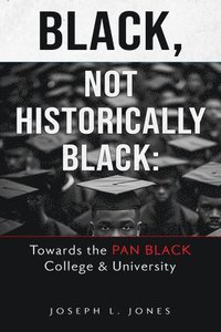 bokomslag Black, Not Historically Black: Towards the Pan Black College and University