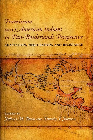 Jeffrey M. Burns, Timothy J. Johnson - Franciscans and American Indians in Pan- Borderlands Perspective, Inbunden