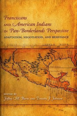 bokomslag Franciscans and American Indians in Pan- Borderlands Perspective: Adaptation, Negotiation, and Resistance