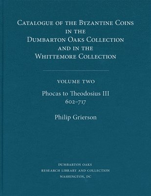 Catalogue of the Byzantine Coins in the Dumbarton Oaks Collection and in the Whittemore Collection: 2 Phocas to Theodosius III, 602717 1