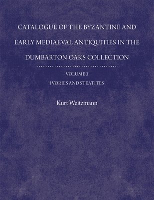 Catalogue of the Byzantine and Early Mediaeval Antiquities in the Dumbarton Oaks Collection: 3 Ivories and Steatites 1