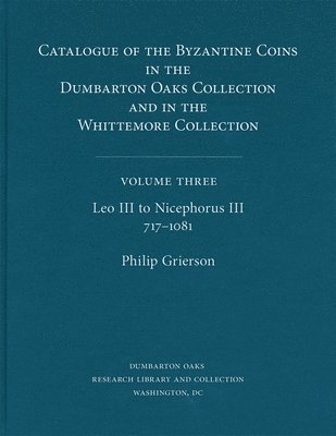 Catalogue of the Byzantine Coins in the Dumbarton Oaks Collection and in the Whittemore Collection: 3 Leo III to Nicephorus III, 7171081 1