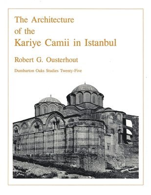 Robert G. Ousterhout - Architecture of the Kariye Camii in Istanbul, Inbunden