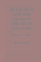 bokomslag Byzantium and the Arabs in the Sixth Century: Volume Volume 2, Part 1 Toponymy, Monuments, Historical Geography, and Frontier Studies