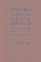 Byzantium and the Arabs in the Sixth Century: Volume Volume 2, Part 1 Toponymy, Monuments, Historical Geography, and Frontier Studies 1