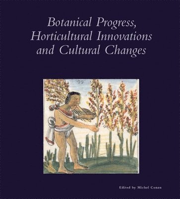 Michel Conan, W. John Kress - Botanical Progress, Horticultural Innovations and Cultural Changes, Häftad