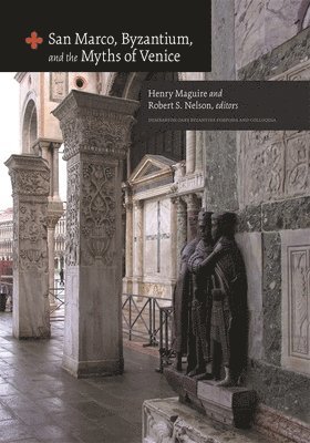 Henry Maguire, Robert S. Nelson - San Marco, Byzantium, and the Myths of Venice, Inbunden