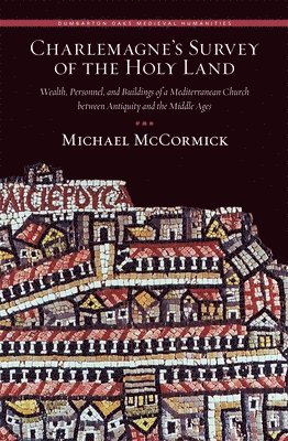 Michael McCormick - Charlemagne’s Survey of the Holy Land, Inbunden