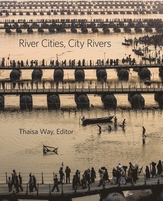 Thaïsa Way - River Cities, City Rivers, Inbunden
