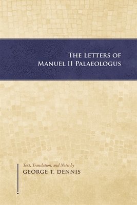 Manuel II Palaeologus, George T. Dennis, George T Dennis - Letters of Manuel II Palaeologus, Häftad