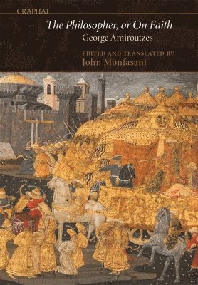 George Amiroutzes, John Monfasani - Philosopher, or On Faith, Inbunden