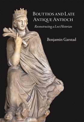 Benjamin Garstad - Bouttios and Late Antique Antioch, Inbunden