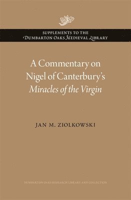 Jan M. Ziolkowski - Commentary on Nigel of Canterbury’s Miracles of the Virgin, Inbunden