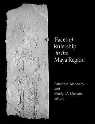 Patricia A. McAnany, Marilyn A. Masson - Faces of Rulership in the Maya Region, Inbunden