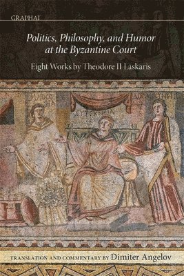 Dimiter Angelov - Politics, Philosophy, and Humor at the Byzantine Court, Inbunden