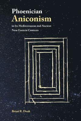 Brian R Doak - Phoenician Aniconism in Its Mediterranean and Ancient Near Eastern Contexts, Häftad