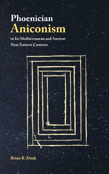 Brian R Doak - Phoenician Aniconism in Its Mediterranean and Ancient Near Eastern Contexts, Inbunden