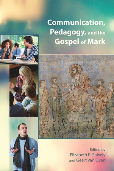 Elizabeth E Shively, Geert Van Oyen - Communication, Pedagogy, and the Gospel of Mark, Häftad