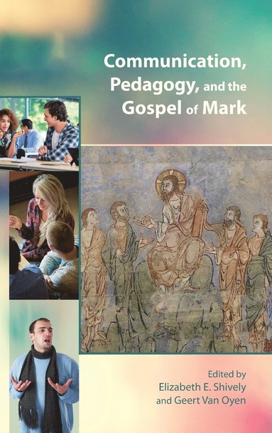 Elizabeth E Shively, Geert Van Oyen - Communication, Pedagogy, and the Gospel of Mark, Inbunden
