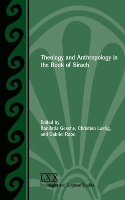 Bonifatia Gesche, Christian Lustig, Gabriel Rabo - Theology and Anthropology in the Book of Sirach, Inbunden