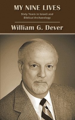 William G Dever, William G. Dever, G. Dever, William - My Nine Lives, Inbunden
