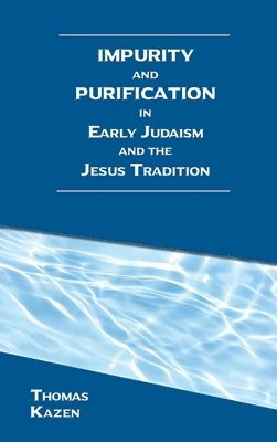 Impurity and Purification in Early Judaism and the Jesus Tradition 1