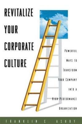 Franklin C. Ashby, Ph.D. - Revitalize Your Corporate Culture, Inbunden