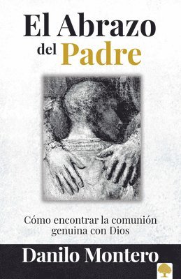 bokomslag El abrazo del Padre: Como encontrar la comunin genuina con Dios / The Father's Embrace: OPENING Yourself to God, FEELING His Loving Touch