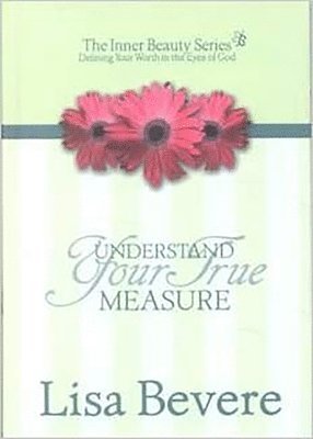 Lisa Bevere - Understanding Your True Measure, Inbunden
