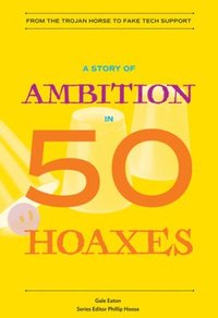 bokomslag A Story of Ambition in 50 Hoaxes