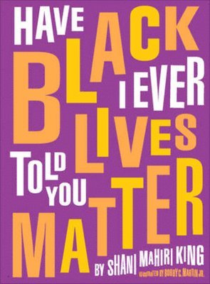 Shani Mahiri King - Have I Ever Told You Black Lives Matter, Inbunden