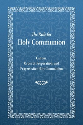 The Rule for Holy Communion: Canons, Order of Preparation, and Prayers After Holy Communion