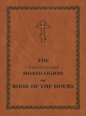 bokomslag The Unabbreviated Horologion or Book of the Hours