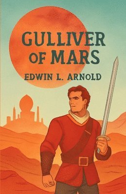 Edwin L Arnold, Edwin L. Arnold - Gulliver Of Mars(Illustrated), Häftad