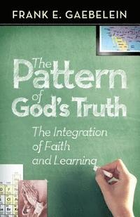 bokomslag The Pattern of God's Truth: The Integration of Faith and Learning