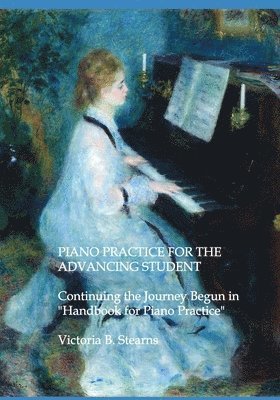 bokomslag Piano Practice for the Advancing Student: Continuing the Journey Begun in "Handbook for Piano Practice" For Students and Teachers