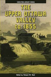 bokomslag The Upper Ottawa Valley to 1855